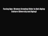 [PDF Download] Facing Age: Women Growing Older in Anti-Aging Culture (Diversity and Aging)