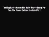 [PDF Download] The Magic of a Name: The Rolls-Royce Story Part Two: The Power Behind the Jets