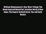 [PDF Download] William Shakespeare's Star Wars Trilogy: The Royal Imperial Boxed Set: Includes