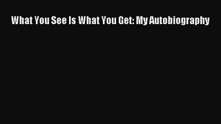 [PDF Download] What You See Is What You Get: My Autobiography [Download] Full Ebook
