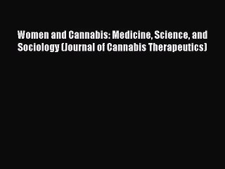 [PDF Download] Women and Cannabis: Medicine Science and Sociology (Journal of Cannabis Therapeutics)