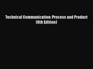 PDF Download Technical Communication: Process and Product (8th Edition) Read Online
