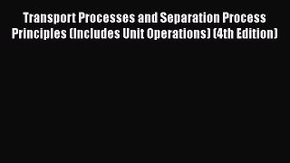 PDF Download Transport Processes and Separation Process Principles (Includes Unit Operations)