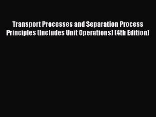 PDF Download Transport Processes and Separation Process Principles (Includes Unit Operations)