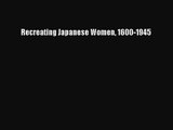[PDF Download] Recreating Japanese Women 1600-1945 [PDF] Full Ebook