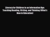 Literacy for Children in an Information Age: Teaching Reading Writing and Thinking (What's