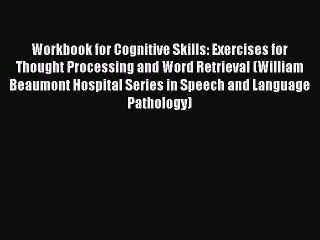 Workbook for Cognitive Skills: Exercises for Thought Processing and Word Retrieval (William