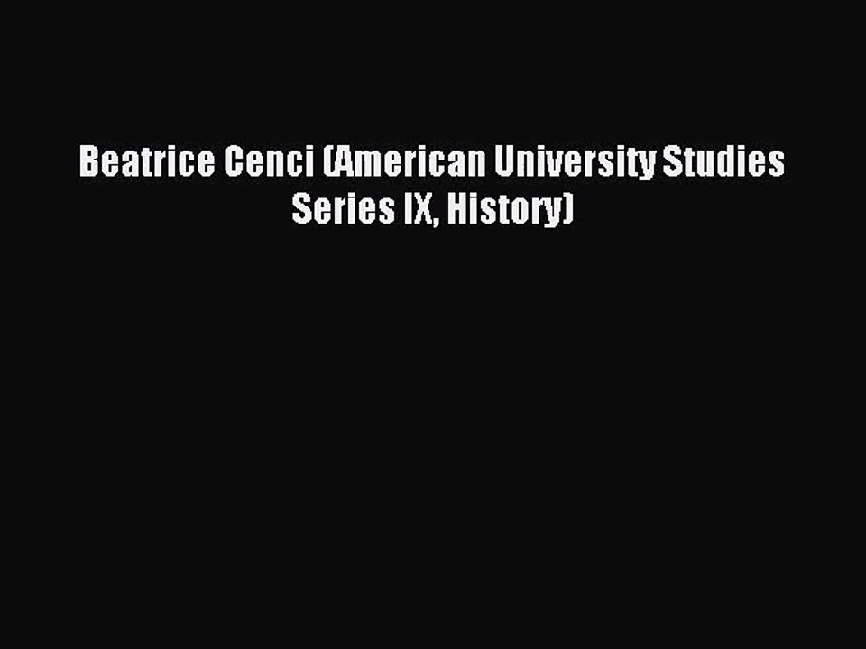[PDF Download] Beatrice Cenci (American University Studies Series IX History) [Download] Full