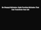 PDF Download Be (Happy) Attitudes: Eight Positive Attitudes That Can Transform Your Life Read