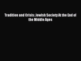 [PDF Download] Tradition and Crisis: Jewish Society At the End of the Middle Ages [PDF] Full
