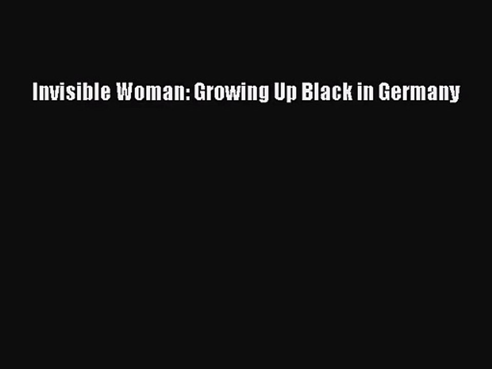 [PDF Download] Invisible Woman: Growing Up Black in Germany [Download] Online