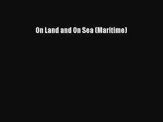 [PDF Download] On Land and On Sea (Maritime) [Download] Online