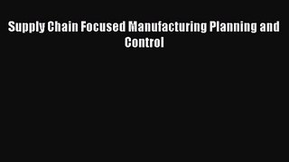[PDF Download] Supply Chain Focused Manufacturing Planning and Control [Read] Full Ebook