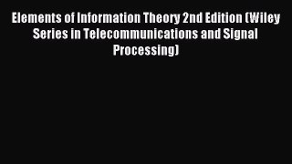 [PDF Download] Elements of Information Theory 2nd Edition (Wiley Series in Telecommunications