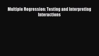 [PDF Download] Multiple Regression: Testing and Interpreting Interactions [PDF] Full Ebook