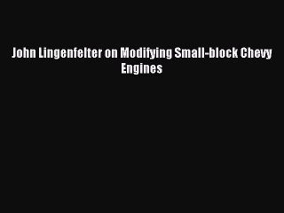 Download Video: [PDF Download] John Lingenfelter on Modifying Small-block Chevy Engines [Download] Full Ebook