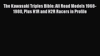 [PDF Download] The Kawasaki Triples Bible: All Road Models 1968-1980 Plus H1R and H2R Racers