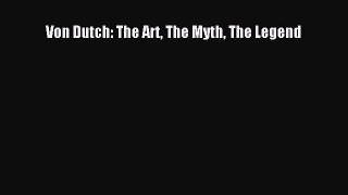 [PDF Download] Von Dutch: The Art The Myth The Legend [PDF] Online