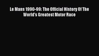[PDF Download] Le Mans 1990-99: The Official History Of The World's Greatest Motor Race [PDF]
