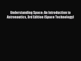 [PDF Download] Understanding Space: An Introduction to Astronautics 3rd Edition (Space Technology)