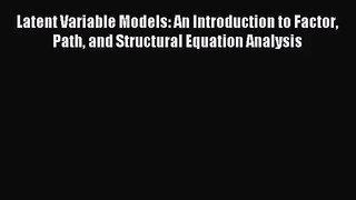 Latent Variable Models: An Introduction to Factor Path and Structural Equation Analysis [Read]