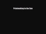 [PDF Download] Printmaking in the Sun [Read] Online