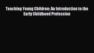 Teaching Young Children: An Introduction to the Early Childhood Profession [Read] Online