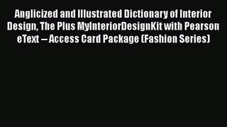 [PDF Download] Anglicized and Illustrated Dictionary of Interior Design The Plus MyInteriorDesignKit