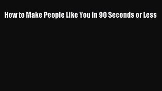 [PDF Download] How to Make People Like You in 90 Seconds or Less [PDF] Online