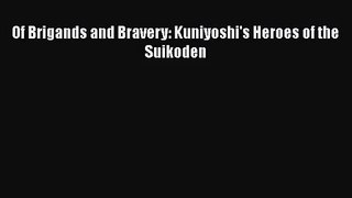 [PDF Download] Of Brigands and Bravery: Kuniyoshi's Heroes of the Suikoden [Read] Online