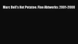[PDF Download] Marc Bell's Hot Potatoe: Fine Ahtwerks: 2001-2008 [Download] Online