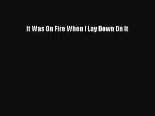 [PDF Download] It Was On Fire When I Lay Down On It [Read] Full Ebook