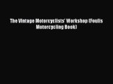[PDF Download] The Vintage Motorcyclists' Workshop (Foulis Motorcycling Book) [Read] Full Ebook