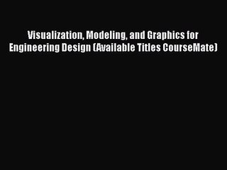 PDF Download Visualization Modeling and Graphics for Engineering Design (Available Titles CourseMate)