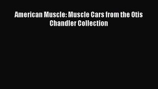 [PDF Download] American Muscle: Muscle Cars from the Otis Chandler Collection [Read] Online