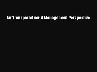 [PDF Download] Air Transportation: A Management Perspective [PDF] Online