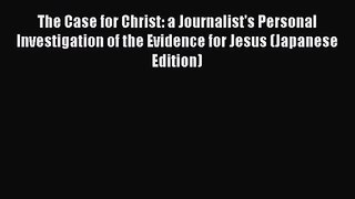 Read The Case for Christ: a Journalist's Personal Investigation of the Evidence for Jesus (Japanese