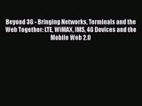 Download Beyond 3G - Bringing Networks Terminals and the Web Together: LTE WiMAX IMS 4G Devices