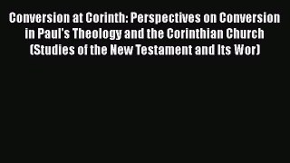 Download Conversion at Corinth: Perspectives on Conversion in Paul's Theology and the Corinthian