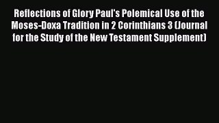 Download Reflections of Glory Paul's Polemical Use of the Moses-Doxa Tradition in 2 Corinthians