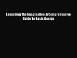 [PDF Download] Launching The Imagination: A Comprehensive Guide To Basic Design [Download]