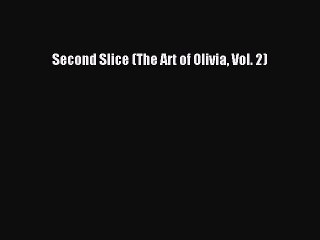 [PDF Download] Second Slice (The Art of Olivia Vol. 2) [Read] Online