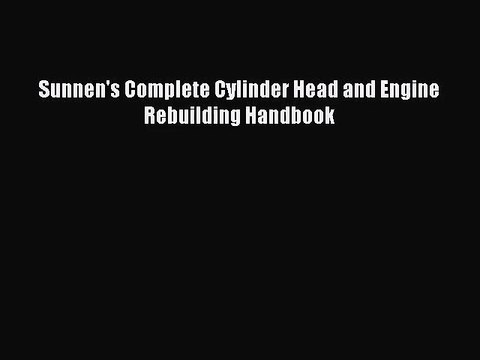 [PDF Download] Sunnen's Complete Cylinder Head and Engine Rebuilding Handbook [Read] Online