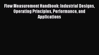 [PDF Download] Flow Measurement Handbook: Industrial Designs Operating Principles Performance