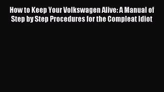 [PDF Download] How to Keep Your Volkswagen Alive: A Manual of Step by Step Procedures for the