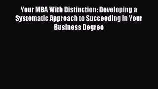 [PDF Download] Your MBA With Distinction: Developing a Systematic Approach to Succeeding in