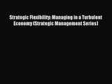 Strategic Flexibility: Managing in a Turbulent Economy (Strategic Management Series) [Download]