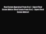 Real Estate Appraisal From A to Z - Expert Real Estate Advice (Real Estate From A to Z - Expert