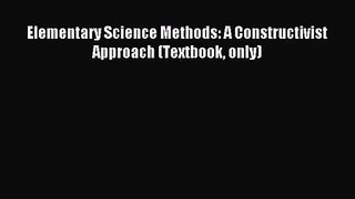 [PDF Download] Elementary Science Methods: A Constructivist Approach (Textbook only) [Read]