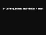 [PDF Download] The Colouring Bronzing and Patination of Metals [Read] Full Ebook